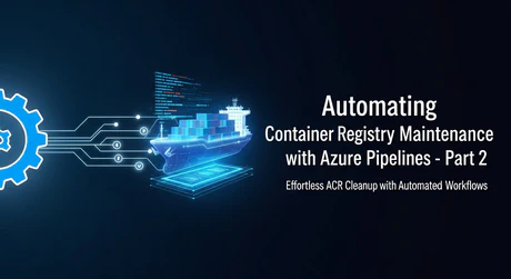 A Guide To Performing A Batch Cleanup of Azure Container Registry - Part 2; Automating with Azure Pipelines